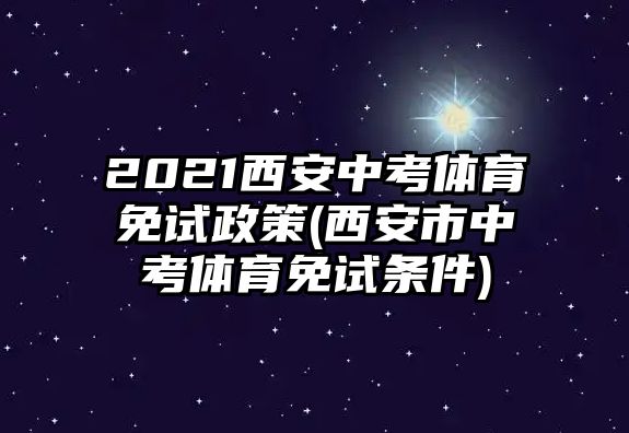 2021西安中考體育免試政策(西安市中考體育免試條件)