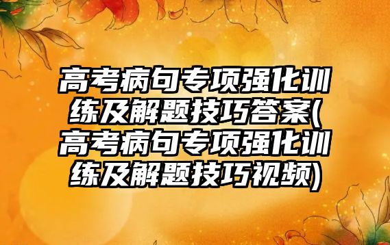 高考病句專項強化訓練及解題技巧答案(高考病句專項強化訓練及解題技巧視頻)