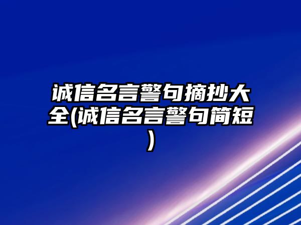 誠信名言警句摘抄大全(誠信名言警句簡短)