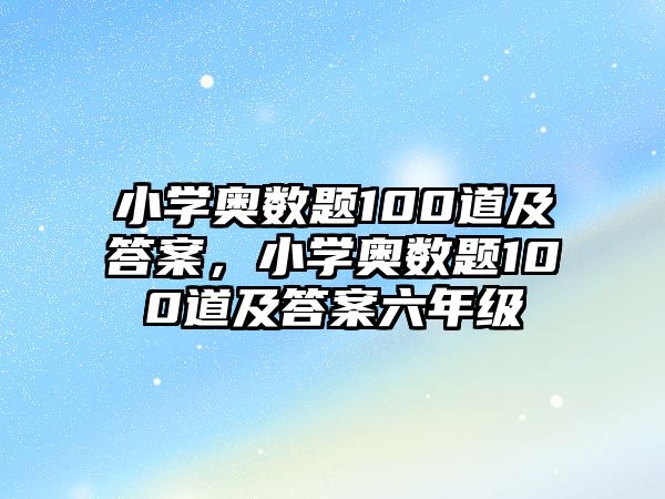 小學(xué)奧數(shù)題100道及答案，小學(xué)奧數(shù)題100道及答案六年級