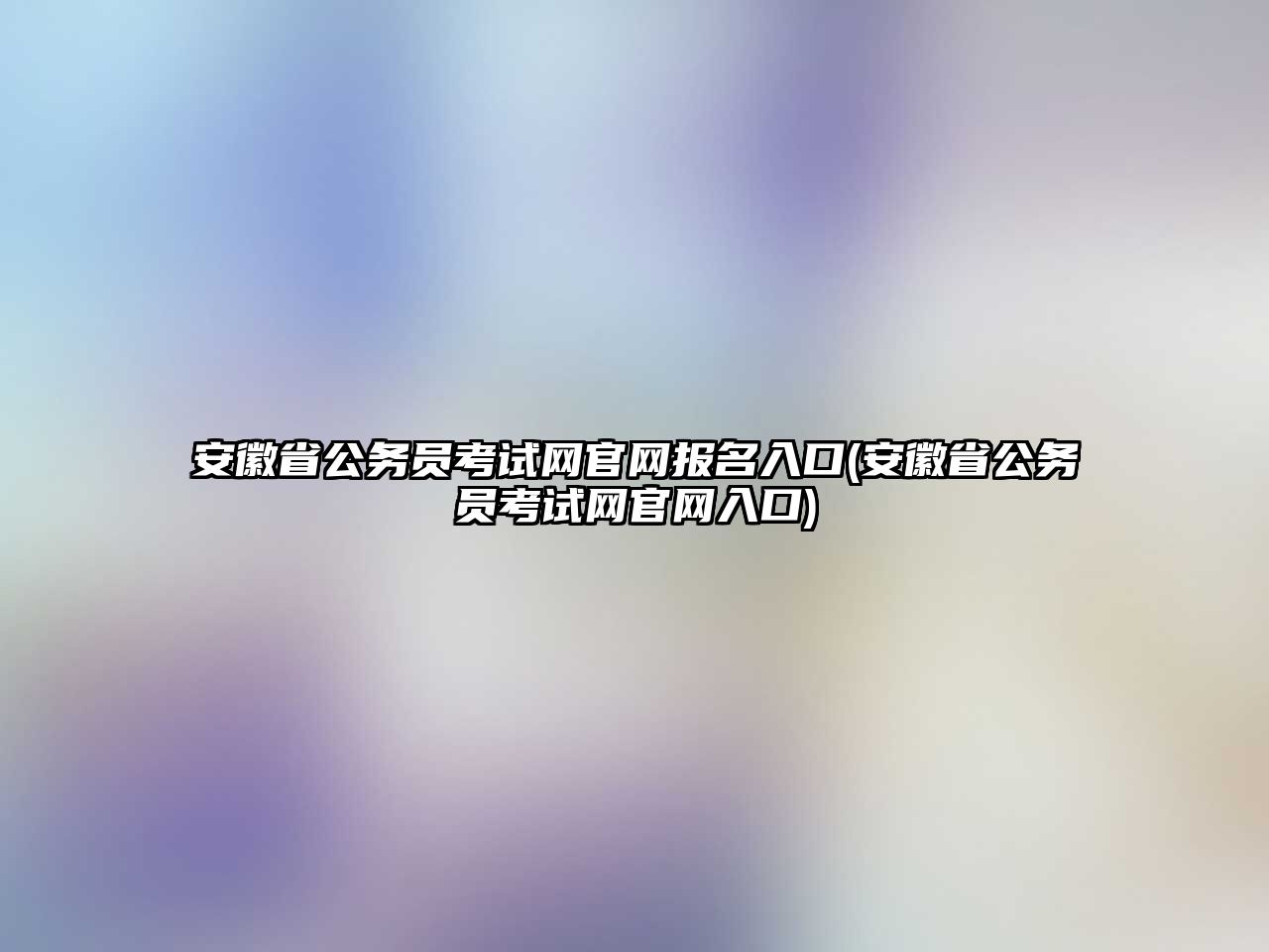 安徽省公務(wù)員考試網(wǎng)官網(wǎng)報名入口(安徽省公務(wù)員考試網(wǎng)官網(wǎng)入口)