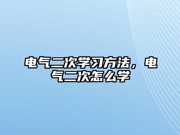 電氣二次學習方法，電氣二次怎么學