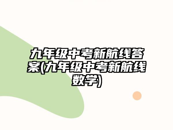 九年級(jí)中考新航線答案(九年級(jí)中考新航線數(shù)學(xué))