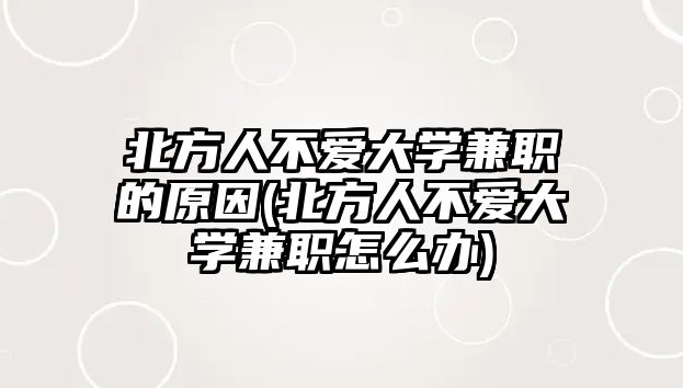 北方人不愛大學兼職的原因(北方人不愛大學兼職怎么辦)