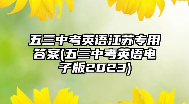 五三中考英語江蘇專用答案(五三中考英語電子版2023)