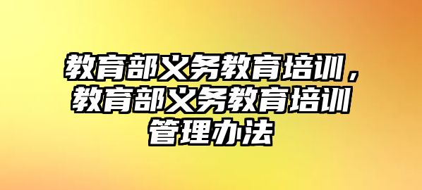 教育部義務(wù)教育培訓(xùn)，教育部義務(wù)教育培訓(xùn)管理辦法