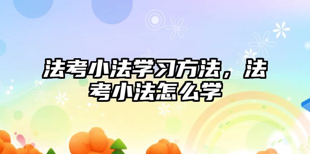 法考小法學習方法，法考小法怎么學