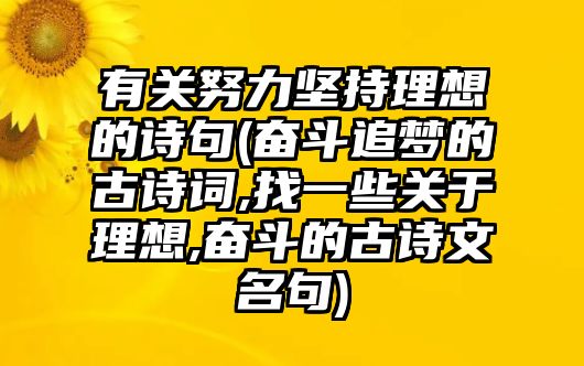 有關努力堅持理想的詩句(奮斗追夢的古詩詞,找一些關于理想,奮斗的古詩文名句)