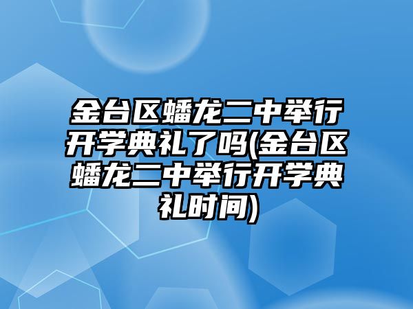 金臺區(qū)蟠龍二中舉行開學典禮了嗎(金臺區(qū)蟠龍二中舉行開學典禮時間)