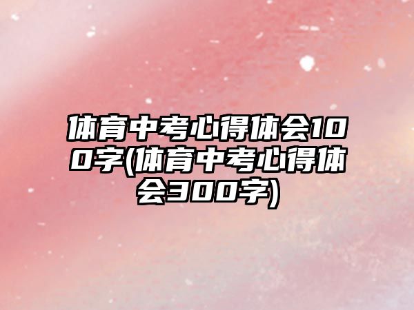 體育中考心得體會(huì)100字(體育中考心得體會(huì)300字)