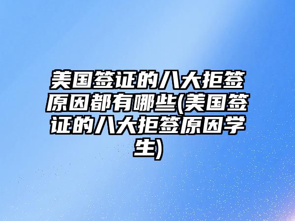 美國簽證的八大拒簽原因都有哪些(美國簽證的八大拒簽原因?qū)W生)