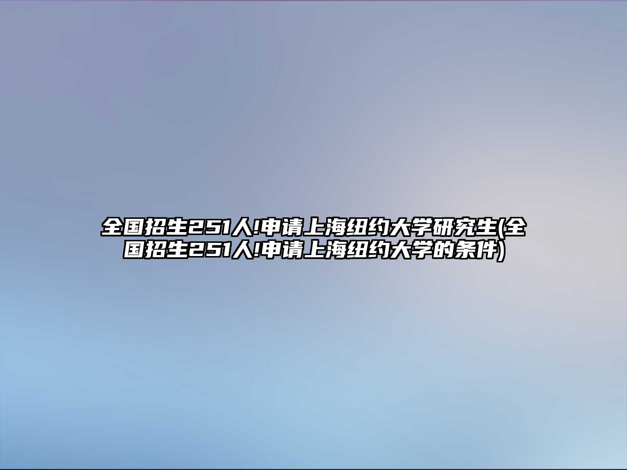 全國招生251人!申請上海紐約大學(xué)研究生(全國招生251人!申請上海紐約大學(xué)的條件)