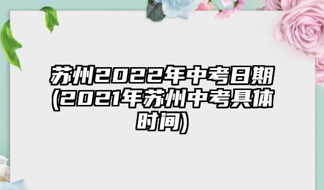 蘇州2022年中考日期(2021年蘇州中考具體時間)