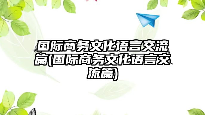 國(guó)際商務(wù)文化語言交流篇(國(guó)際商務(wù)文化語言交流篇)