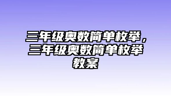 三年級(jí)奧數(shù)簡(jiǎn)單枚舉，三年級(jí)奧數(shù)簡(jiǎn)單枚舉教案