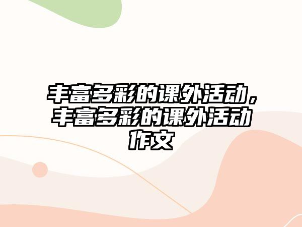 豐富多彩的課外活動，豐富多彩的課外活動作文