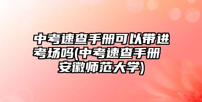 中考速查手冊可以帶進考場嗎(中考速查手冊 安徽師范大學(xué))