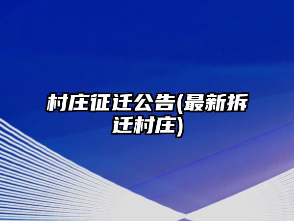 村莊征遷公告(最新拆遷村莊)