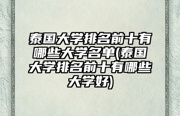 泰國(guó)大學(xué)排名前十有哪些大學(xué)名單(泰國(guó)大學(xué)排名前十有哪些大學(xué)好)