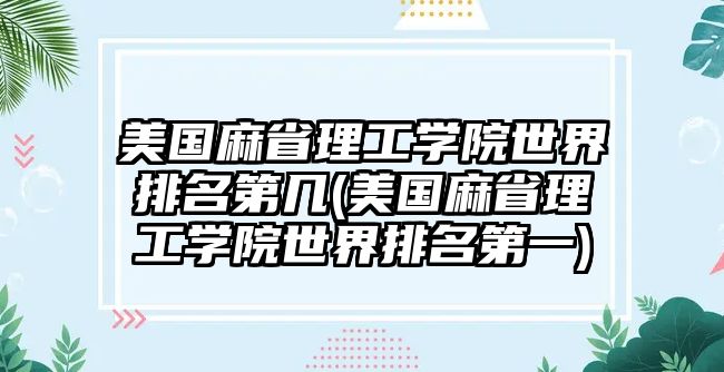 美國麻省理工學(xué)院世界排名第幾(美國麻省理工學(xué)院世界排名第一)