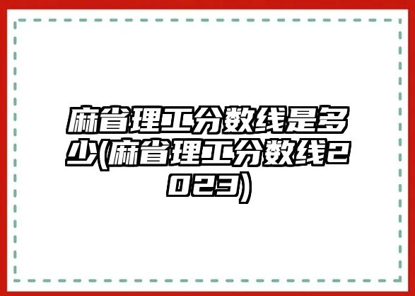 麻省理工分?jǐn)?shù)線是多少(麻省理工分?jǐn)?shù)線2023)