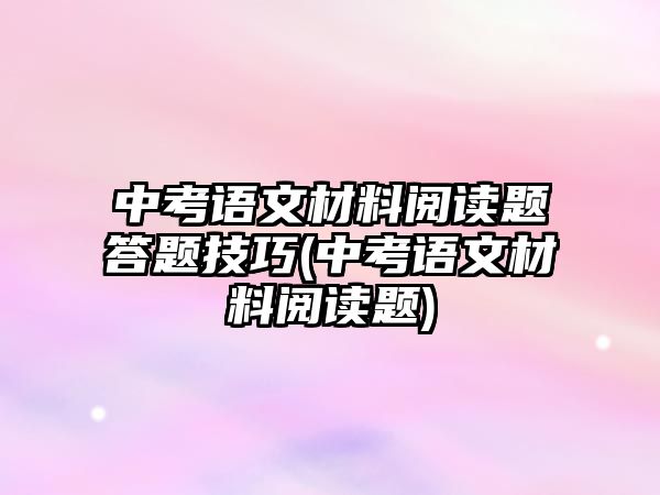 中考語文材料閱讀題答題技巧(中考語文材料閱讀題)