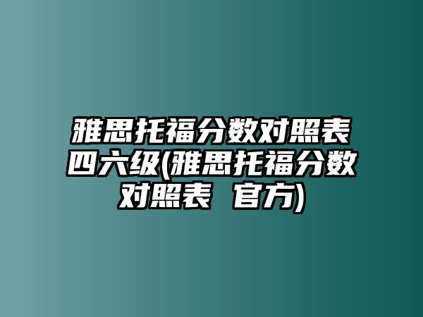 雅思托福分?jǐn)?shù)對(duì)照表四六級(jí)(雅思托福分?jǐn)?shù)對(duì)照表 官方)