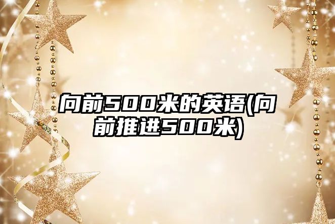 向前500米的英語(向前推進(jìn)500米)