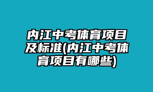 內(nèi)江中考體育項目及標(biāo)準(zhǔn)(內(nèi)江中考體育項目有哪些)