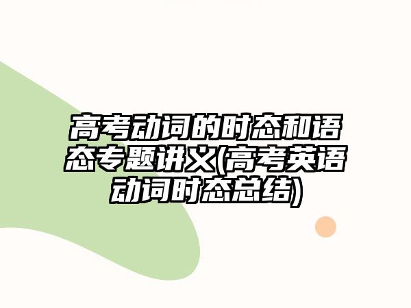 高考動(dòng)詞的時(shí)態(tài)和語(yǔ)態(tài)專(zhuān)題講義(高考英語(yǔ)動(dòng)詞時(shí)態(tài)總結(jié))