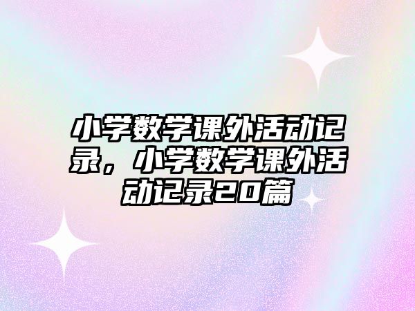 小學數學課外活動記錄，小學數學課外活動記錄20篇