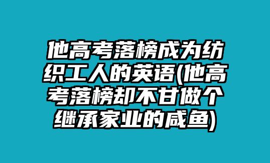 他高考落榜成為紡織工人的英語(他高考落榜卻不甘做個(gè)繼承家業(yè)的咸魚)