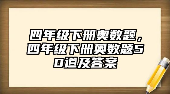 四年級下冊奧數題，四年級下冊奧數題50道及答案