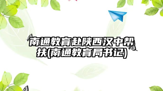 南通教育赴陜西漢中幫扶(南通教育局書記)