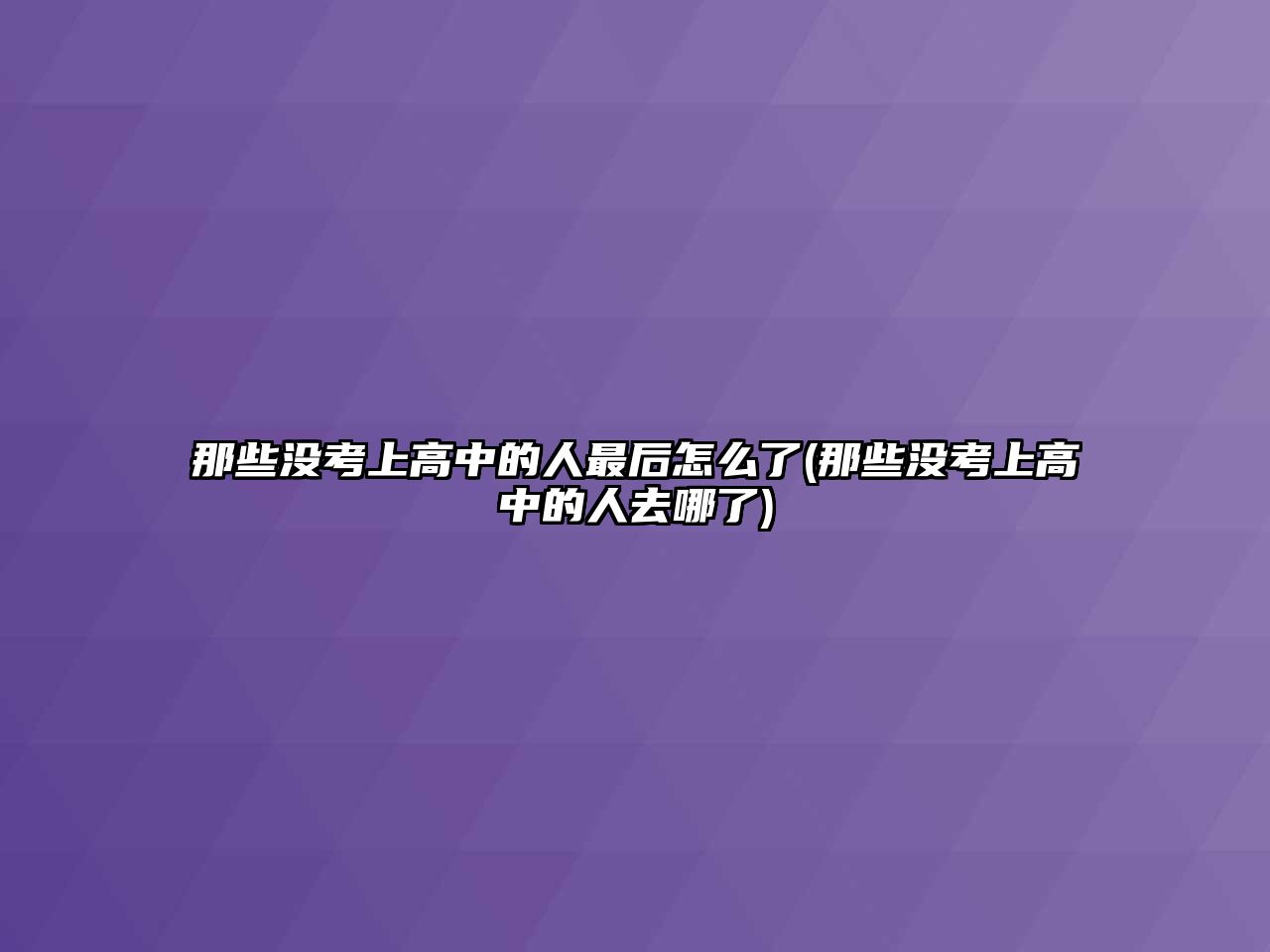 那些沒(méi)考上高中的人最后怎么了(那些沒(méi)考上高中的人去哪了)