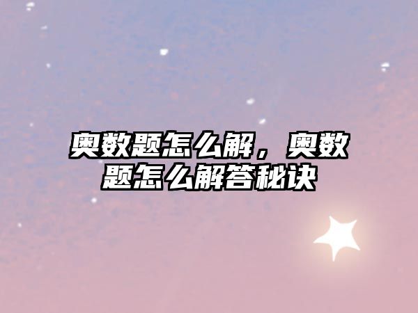 奧數(shù)題怎么解，奧數(shù)題怎么解答秘訣