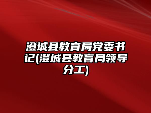 澄城縣教育局黨委書記(澄城縣教育局領(lǐng)導(dǎo)分工)