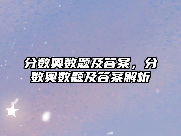 分?jǐn)?shù)奧數(shù)題及答案，分?jǐn)?shù)奧數(shù)題及答案解析