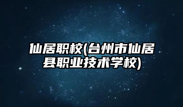 仙居職校(臺(tái)州市仙居縣職業(yè)技術(shù)學(xué)校)