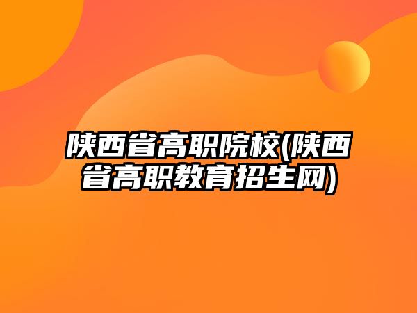 陜西省高職院校(陜西省高職教育招生網)