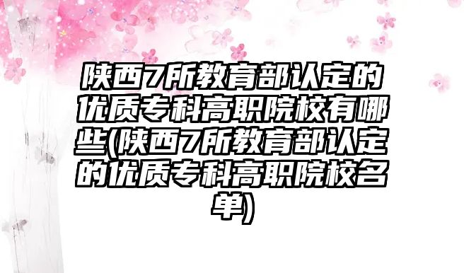 陜西7所教育部認(rèn)定的優(yōu)質(zhì)?？聘呗氃盒Ｓ心男?陜西7所教育部認(rèn)定的優(yōu)質(zhì)?？聘呗氃盒Ｃ麊?