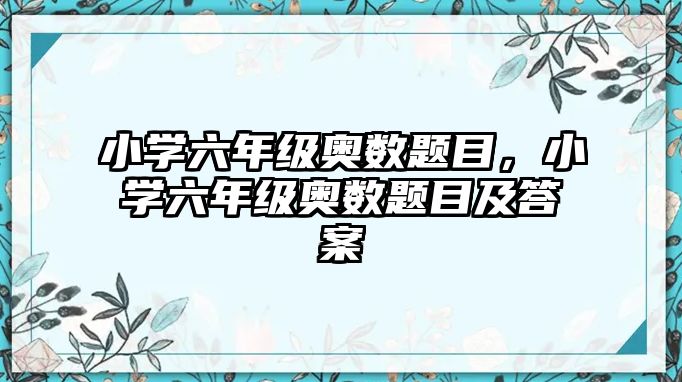 小學六年級奧數(shù)題目，小學六年級奧數(shù)題目及答案