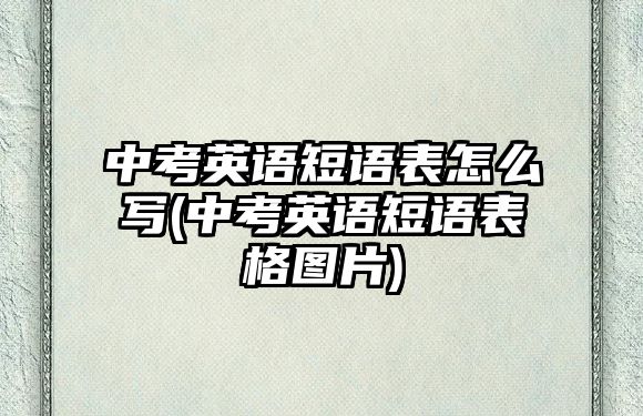 中考英語短語表怎么寫(中考英語短語表格圖片)