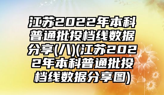 江蘇2022年本科普通批投檔線數(shù)據(jù)分享(八)(江蘇2022年本科普通批投檔線數(shù)據(jù)分享圖)