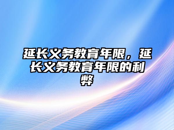 延長義務教育年限，延長義務教育年限的利弊