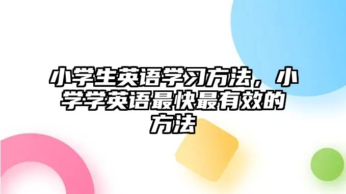 小學生英語學習方法，小學學英語最快最有效的方法