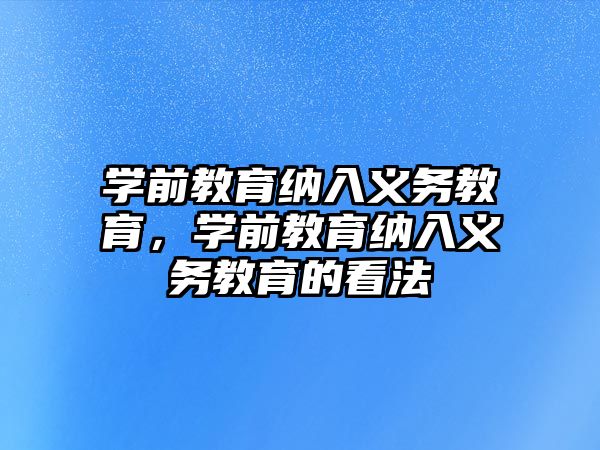 學前教育納入義務教育，學前教育納入義務教育的看法