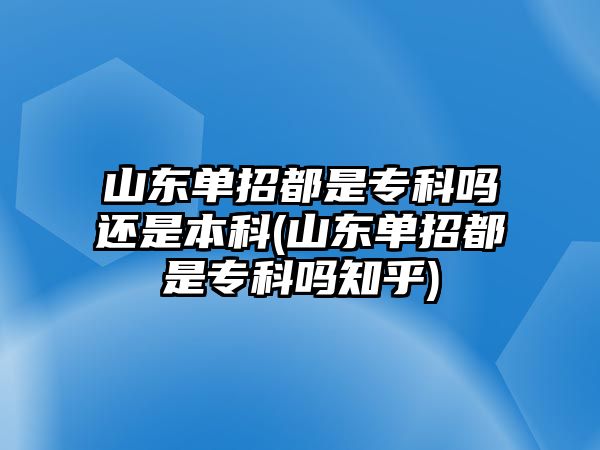 山東單招都是?？茊徇€是本科(山東單招都是?？茊嶂?