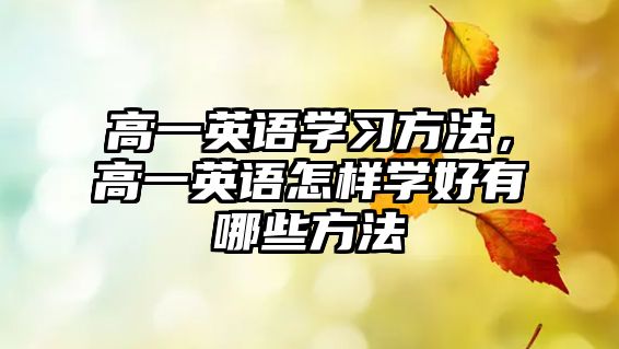 高一英語學(xué)習(xí)方法，高一英語怎樣學(xué)好有哪些方法