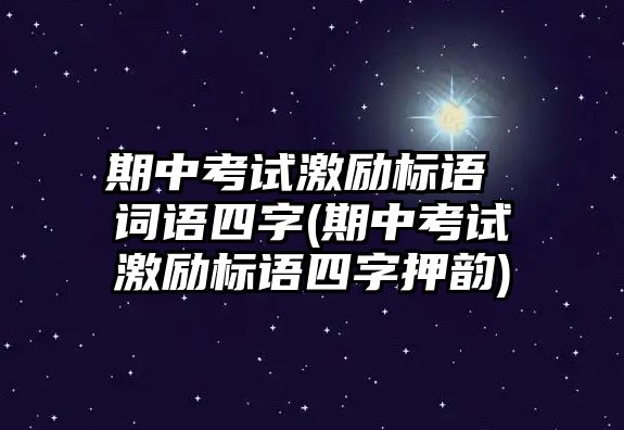 期中考試激勵標語 詞語四字(期中考試激勵標語四字押韻)